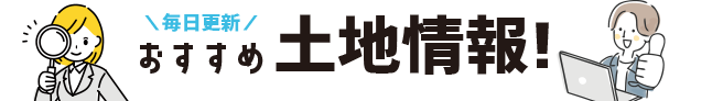 最新おすすめ土地情報！